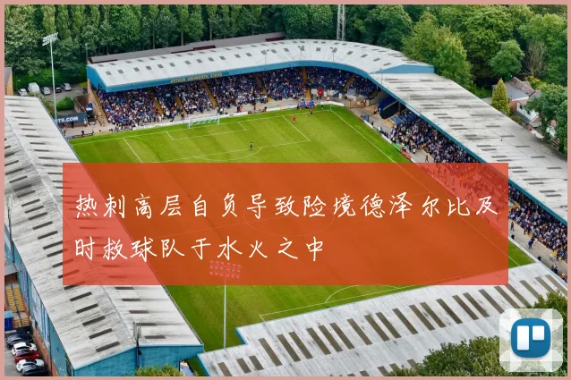 热刺高层自负导致险境德泽尔比及时救球队于水火之中